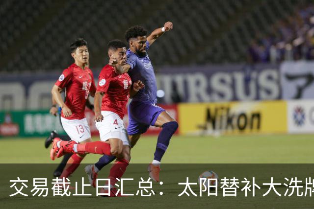 交易截止日汇总：太阳替补大洗牌 尼克斯大赚